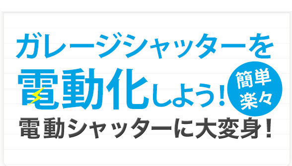 ガレージシャッターを 電動化しよう！